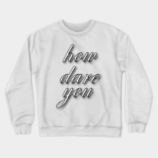 how dare you Crewneck Sweatshirt